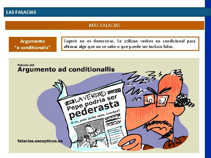 LAS FALACIAS MÁS FALACIAS Argumento “a conditionalis” Sugerir no es demostrar. Se utilizan verbos