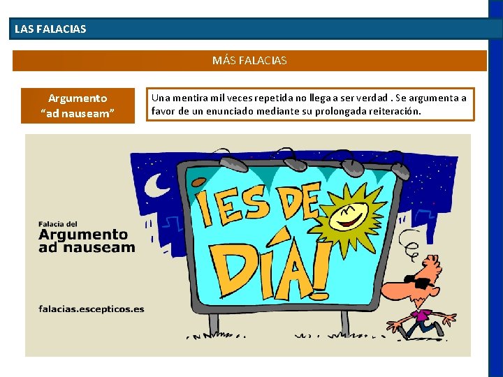 LAS FALACIAS MÁS FALACIAS Argumento “ad nauseam” Una mentira mil veces repetida no llega