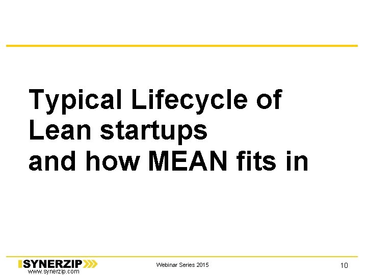 Typical Lifecycle of Lean startups and how MEAN fits in www. synerzip. com Webinar Typical Lifecycle of Lean startups and how MEAN fits in www. synerzip. com Webinar