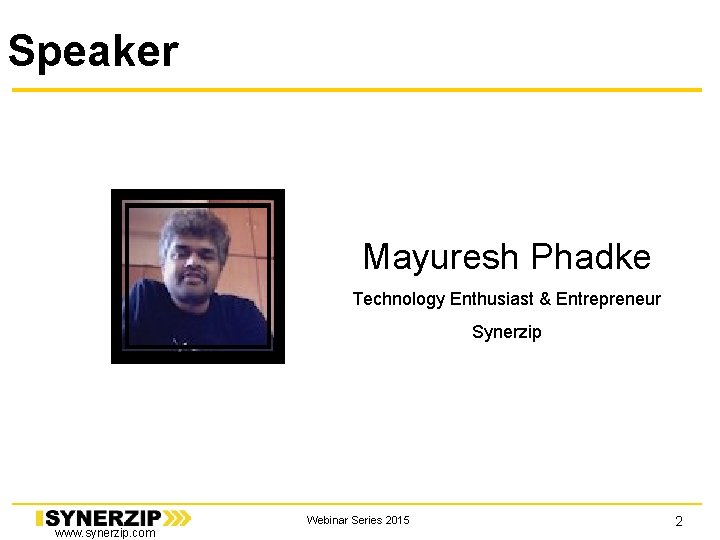 Speaker Mayuresh Phadke Technology Enthusiast & Entrepreneur Synerzip www. synerzip. com Webinar Series 2015 Speaker Mayuresh Phadke Technology Enthusiast & Entrepreneur Synerzip www. synerzip. com Webinar Series 2015