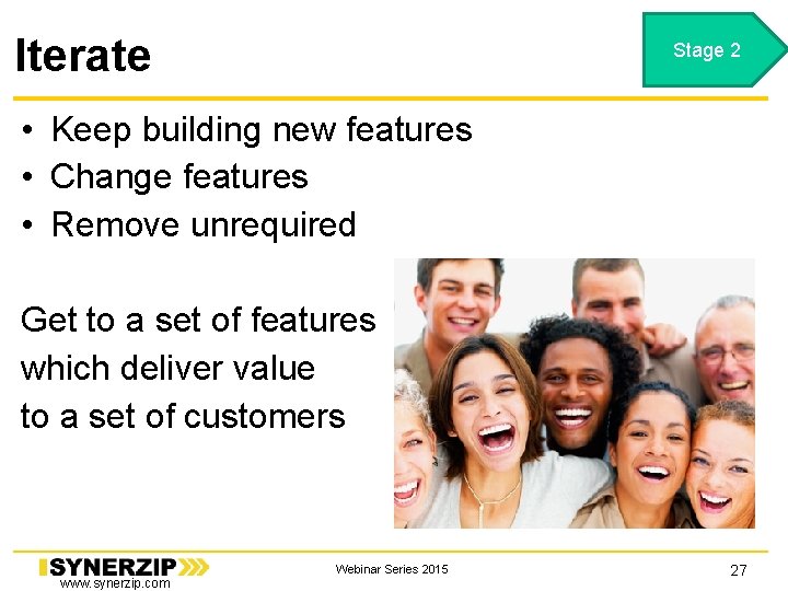 Iterate Stage 2 • Keep building new features • Change features • Remove unrequired Iterate Stage 2 • Keep building new features • Change features • Remove unrequired