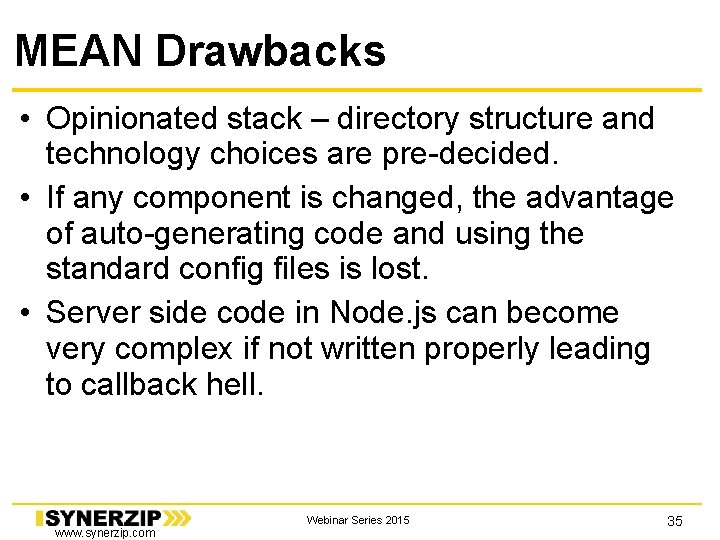 MEAN Drawbacks • Opinionated stack – directory structure and technology choices are pre-decided. • MEAN Drawbacks • Opinionated stack – directory structure and technology choices are pre-decided. •