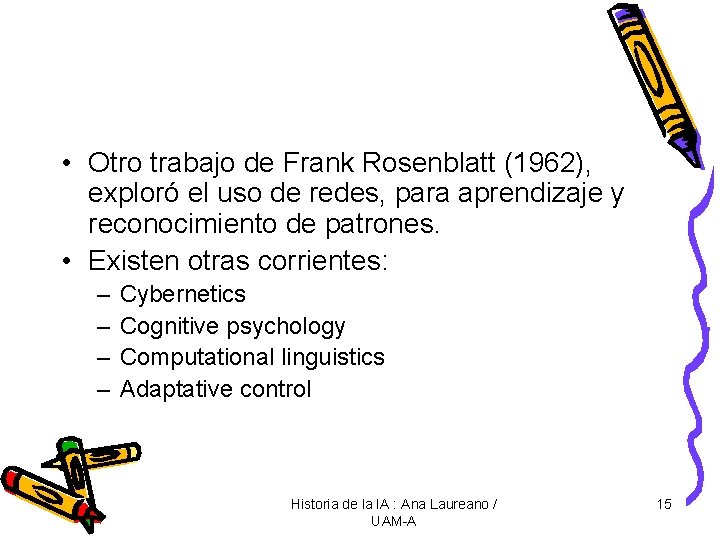  • Otro trabajo de Frank Rosenblatt (1962), exploró el uso de redes, para