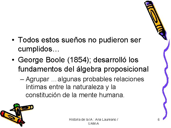  • Todos estos sueños no pudieron ser cumplidos… • George Boole (1854); desarrolló