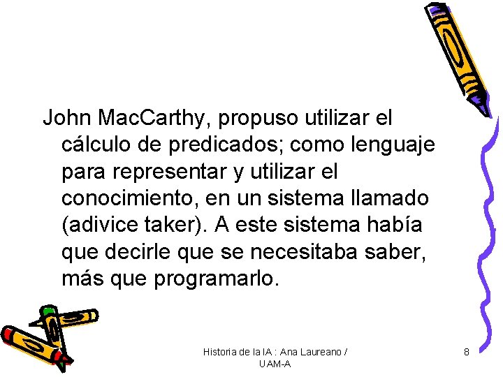 John Mac. Carthy, propuso utilizar el cálculo de predicados; como lenguaje para representar y