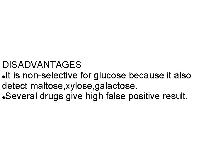 DISADVANTAGES It is non-selective for glucose because it also detect maltose, xylose, galactose. Several