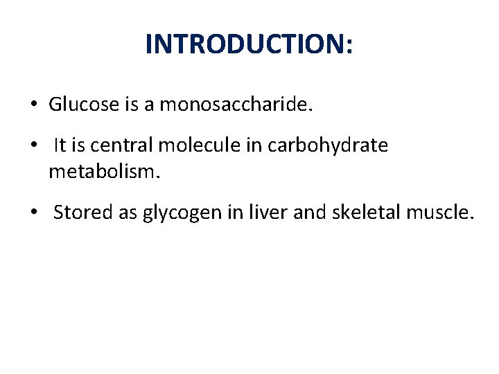 INTRODUCTION: • Glucose is a monosaccharide. • It is central molecule in carbohydrate metabolism.