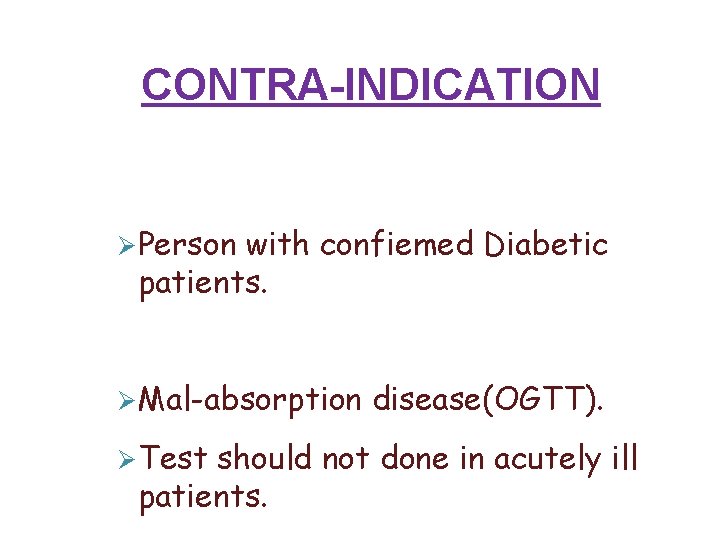 CONTRA-INDICATION Person with confiemed Diabetic patients. Mal-absorption Test disease(OGTT). should not done in acutely