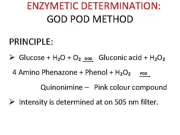  ENZYMETIC DETERMINATION: GOD POD METHOD PRINCIPLE: Glucose + H₂O + O₂ GOD Gluconic