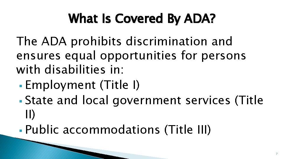 What Is Covered By ADA? The ADA prohibits discrimination and ensures equal opportunities for