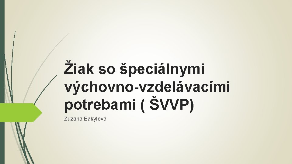 Žiak so špeciálnymi výchovno-vzdelávacími potrebami ( ŠVVP) Zuzana Bakytová 