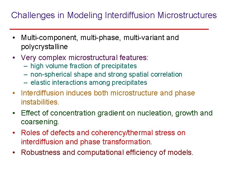 Challenges in Modeling Interdiffusion Microstructures • Multi-component, multi-phase, multi-variant and polycrystalline • Very complex Challenges in Modeling Interdiffusion Microstructures • Multi-component, multi-phase, multi-variant and polycrystalline • Very complex