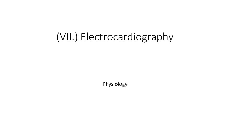 (VII. ) Electrocardiography Physiology 