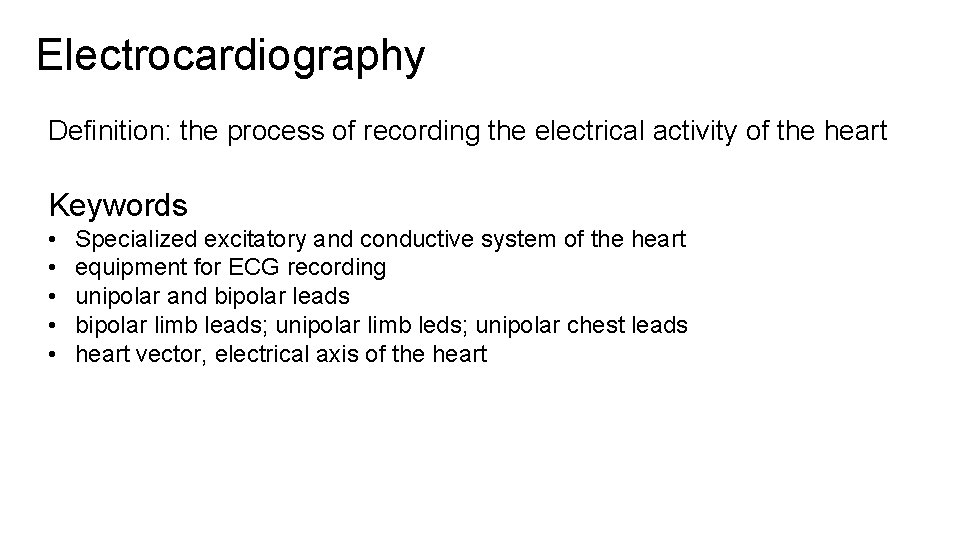 Electrocardiography Definition: the process of recording the electrical activity of the heart Keywords •