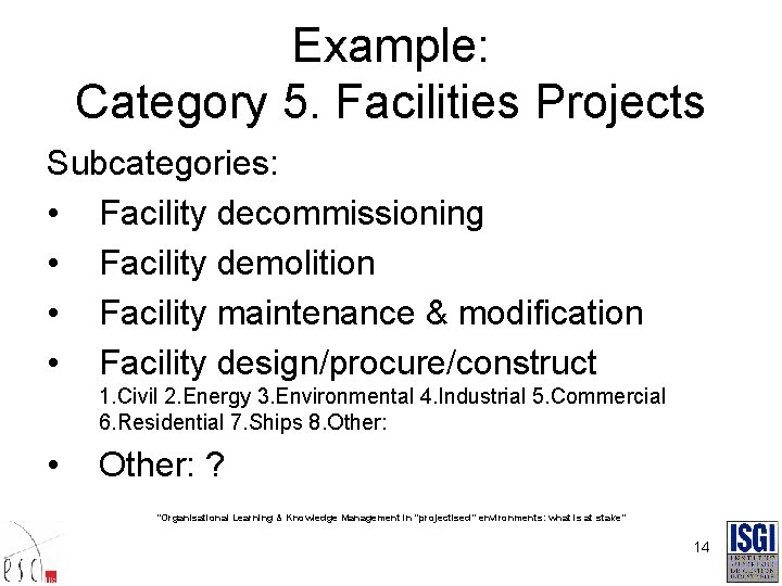 Example: Category 5. Facilities Projects Subcategories: • Facility decommissioning • Facility demolition • Facility
