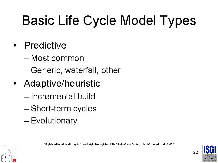 Basic Life Cycle Model Types • Predictive – Most common – Generic, waterfall, other