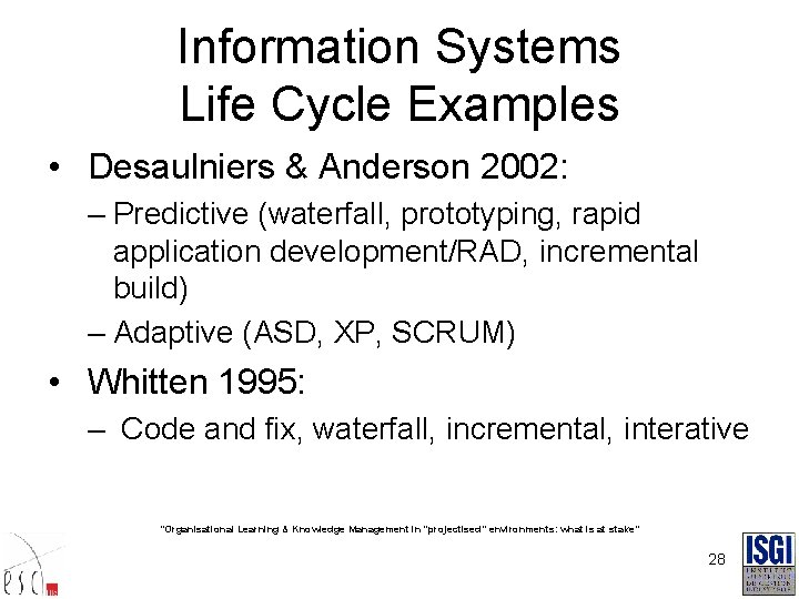 Information Systems Life Cycle Examples • Desaulniers & Anderson 2002: – Predictive (waterfall, prototyping,