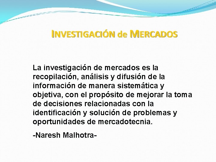 INVESTIGACIÓN de MERCADOS La investigación de mercados es la recopilación, análisis y difusión de