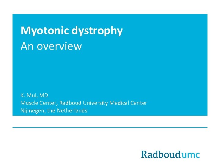 Myotonic dystrophy An overview K. Mul, MD Muscle Center, Radboud University Medical Center Nijmegen,
