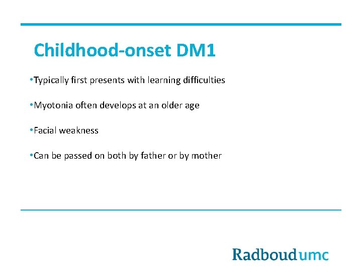 Childhood-onset DM 1 • Typically first presents with learning difficulties • Myotonia often develops