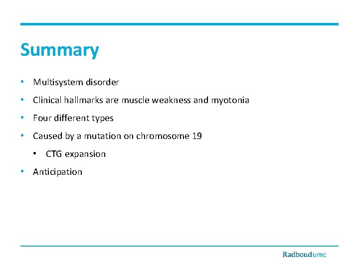 Summary • Multisystem disorder • Clinical hallmarks are muscle weakness and myotonia • Four