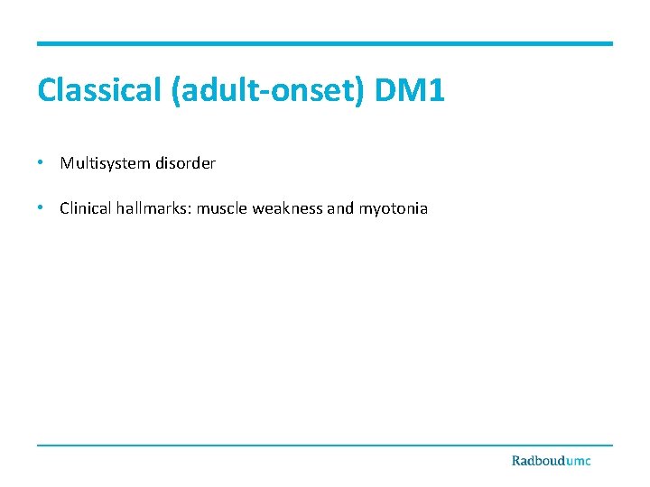 Classical (adult-onset) DM 1 • Multisystem disorder • Clinical hallmarks: muscle weakness and myotonia