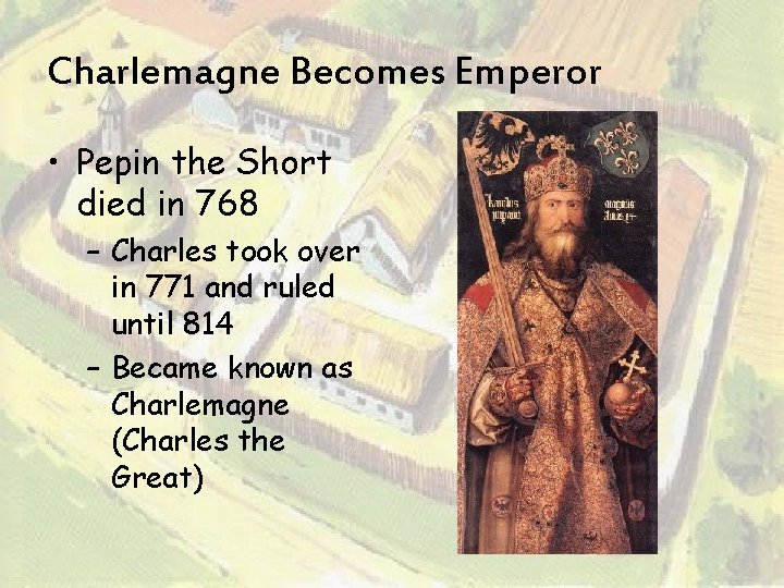 Charlemagne Becomes Emperor • Pepin the Short died in 768 – Charles took over