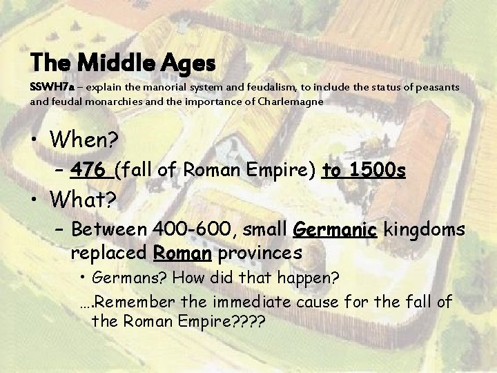 The Middle Ages SSWH 7 a – explain the manorial system and feudalism, to