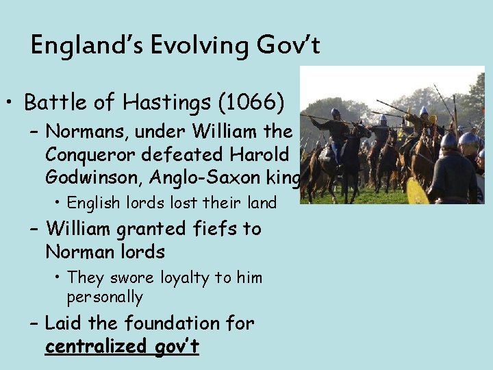 England’s Evolving Gov’t • Battle of Hastings (1066) – Normans, under William the Conqueror