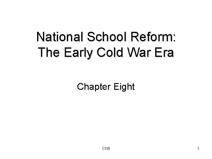 National School Reform: The Early Cold War Era Chapter Eight Ch 8 1 