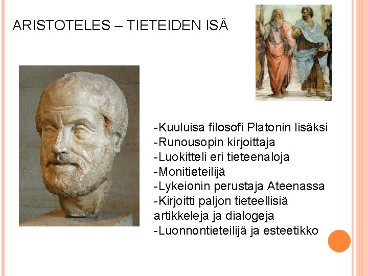 ARISTOTELES – TIETEIDEN ISÄ -Kuuluisa filosofi Platonin lisäksi -Runousopin kirjoittaja -Luokitteli eri tieteenaloja -Monitieteilijä