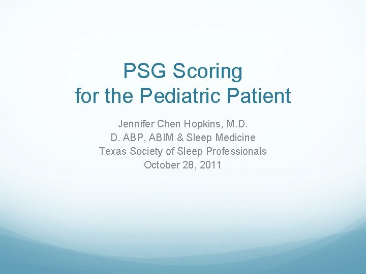 PSG Scoring for the Pediatric Patient Jennifer Chen Hopkins, M. D. D. ABP, ABIM