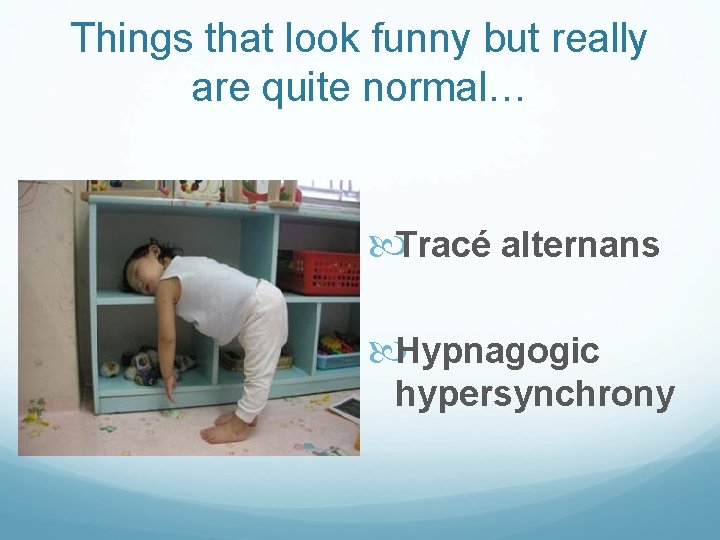 Things that look funny but really are quite normal… Tracé alternans Hypnagogic hypersynchrony 