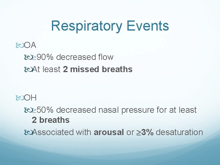 Respiratory Events OA 90% decreased flow At least 2 missed breaths OH 50% decreased
