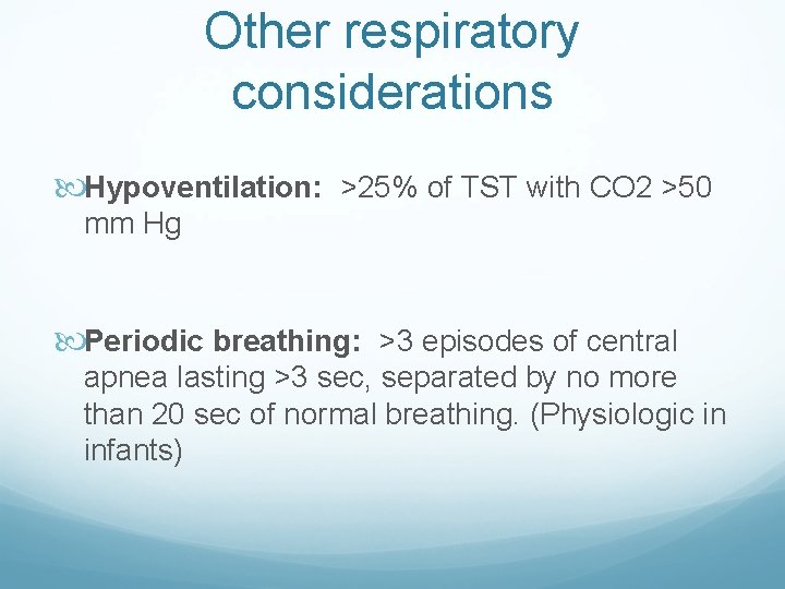 Other respiratory considerations Hypoventilation: >25% of TST with CO 2 >50 mm Hg Periodic