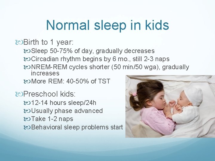Normal sleep in kids Birth to 1 year: Sleep 50 -75% of day, gradually