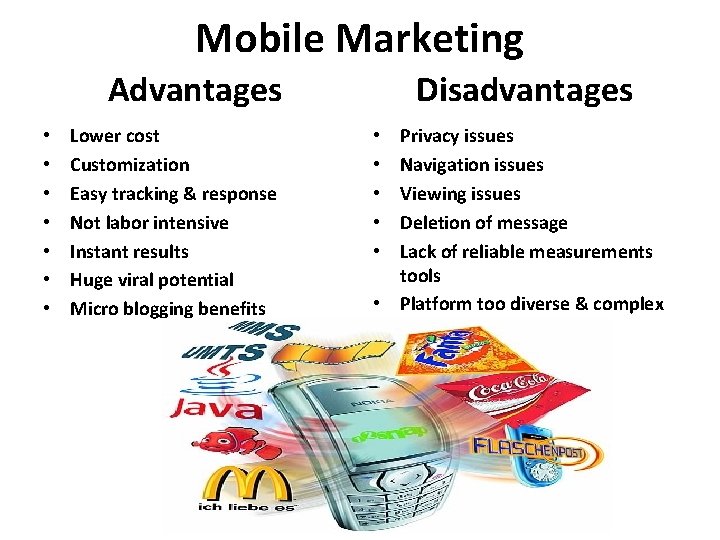 Mobile Marketing Disadvantages Advantages • • Lower cost Customization Easy tracking & response Not