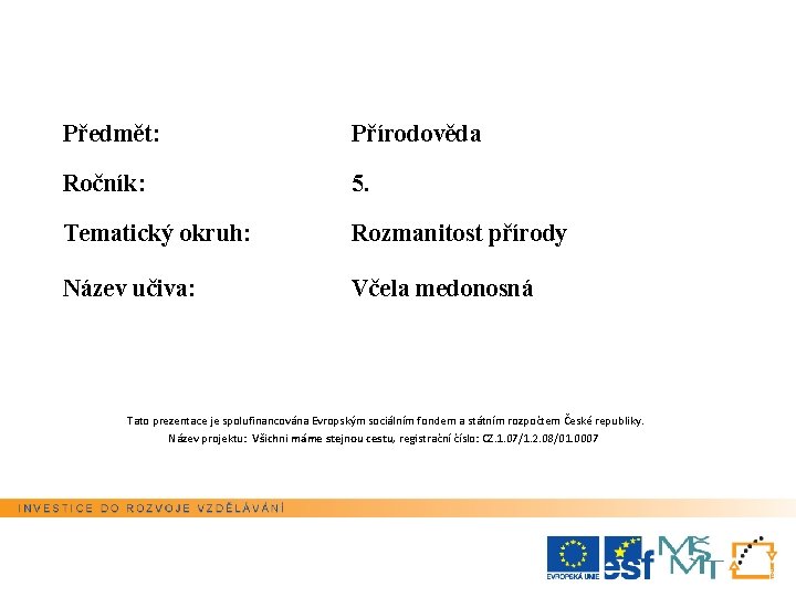 Předmět: Přírodověda Ročník: 5. Tematický okruh: Rozmanitost přírody Název učiva: Včela medonosná Tato prezentace Předmět: Přírodověda Ročník: 5. Tematický okruh: Rozmanitost přírody Název učiva: Včela medonosná Tato prezentace