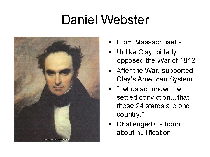 Daniel Webster • From Massachusetts • Unlike Clay, bitterly opposed the War of 1812