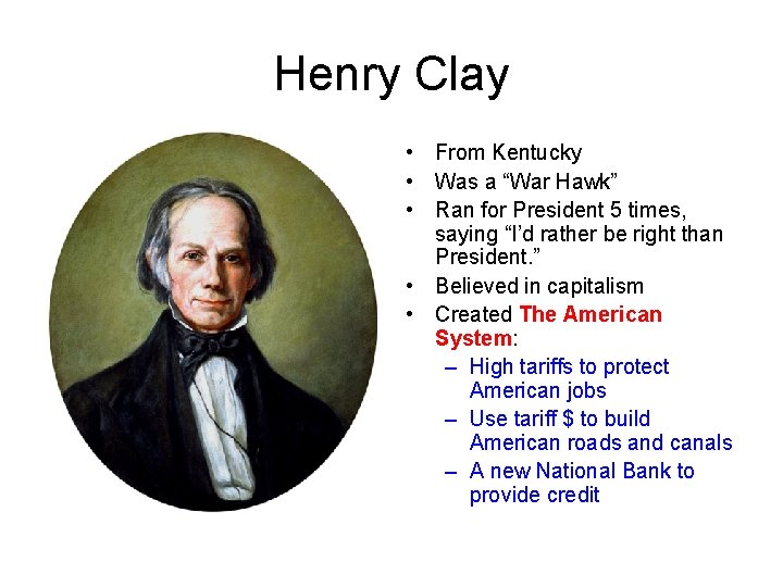 Henry Clay • From Kentucky • Was a “War Hawk” • Ran for President