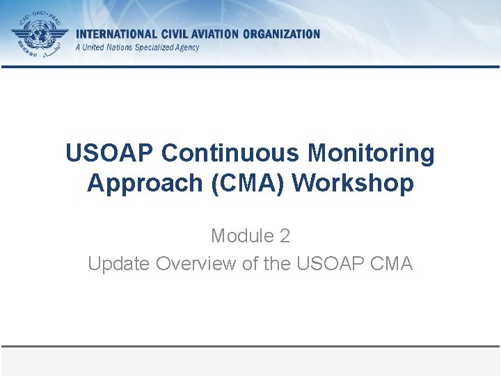 USOAP Continuous Monitoring Approach (CMA) Workshop Module 2 Update Overview of the USOAP CMA