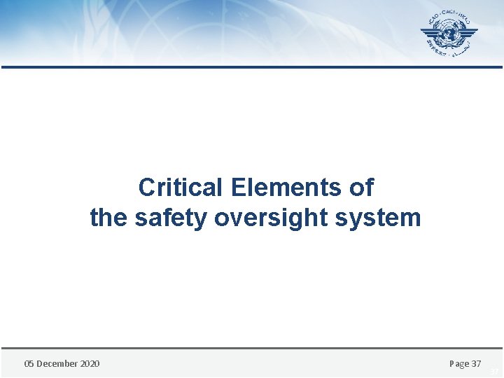 Critical Elements of the safety oversight system 05 December 2020 Page 37 37 