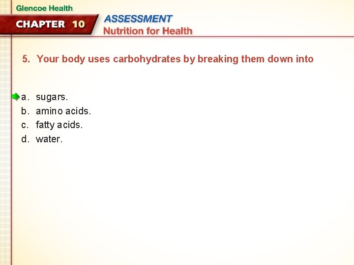 5. Your body uses carbohydrates by breaking them down into a. b. c. d.