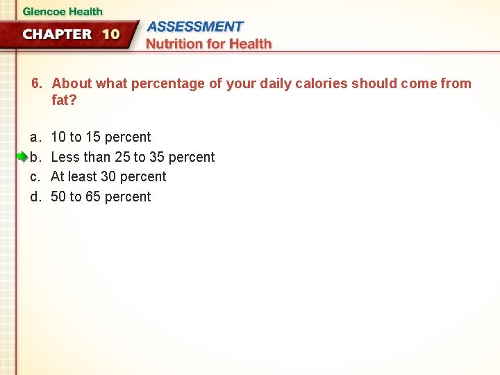 6. About what percentage of your daily calories should come from fat? a. b.