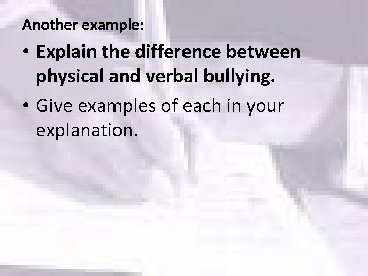 Another example: • Explain the difference between physical and verbal bullying. • Give examples