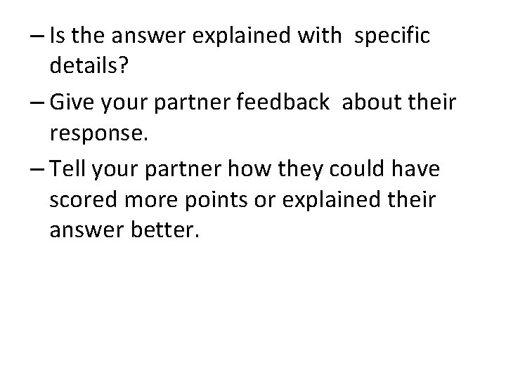 – Is the answer explained with specific details? – Give your partner feedback about