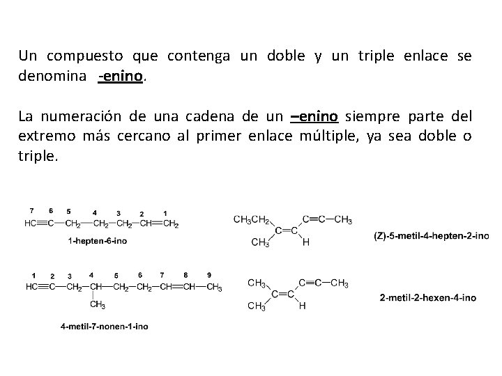 Un compuesto que contenga un doble y un triple enlace se denomina -enino. La