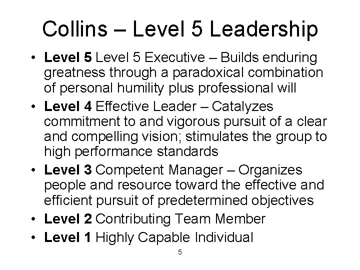 Collins – Level 5 Leadership • Level 5 Executive – Builds enduring greatness through