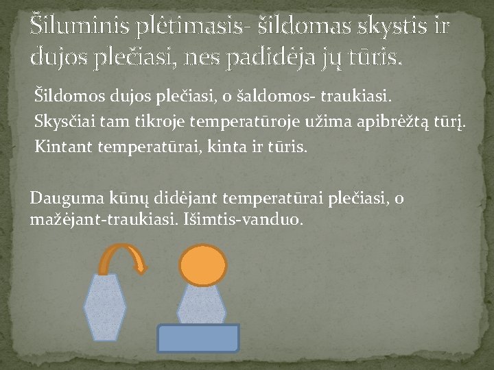 Šiluminis plėtimasis- šildomas skystis ir dujos plečiasi, nes padidėja jų tūris. Šildomos dujos plečiasi,