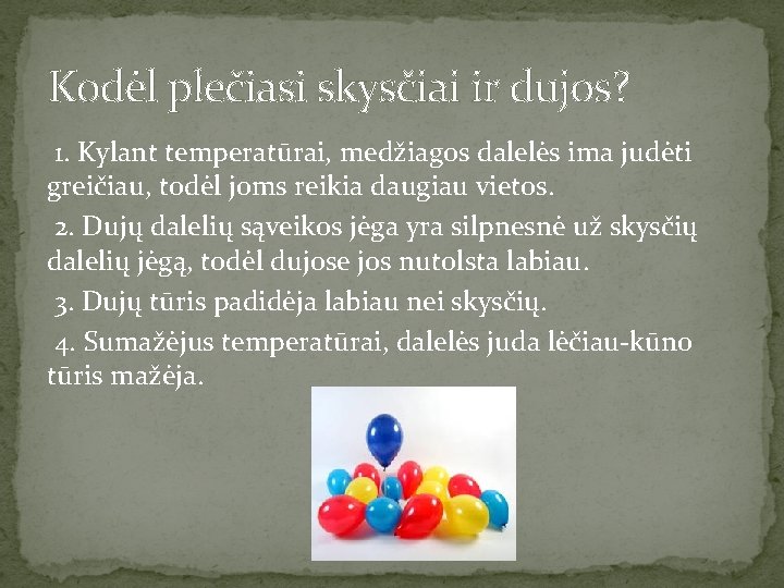 Kodėl plečiasi skysčiai ir dujos? 1. Kylant temperatūrai, medžiagos dalelės ima judėti greičiau, todėl